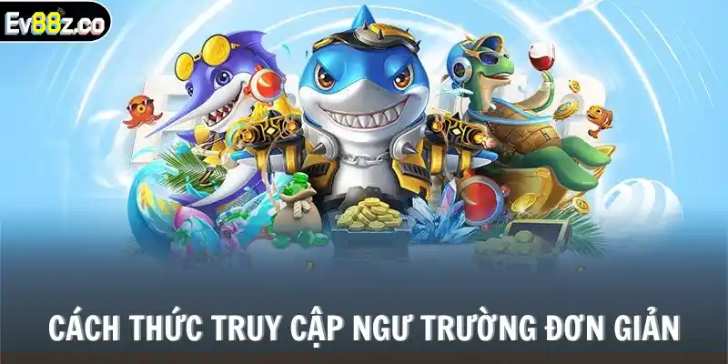 Cách thức truy cập ngư trường đơn giản