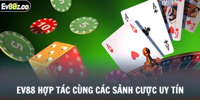 EV88 hợp tác cùng các sảnh cược uy tín