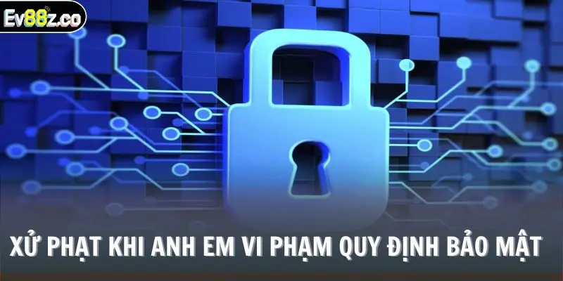 Xử phạt khi anh em vi phạm quy định bảo mật