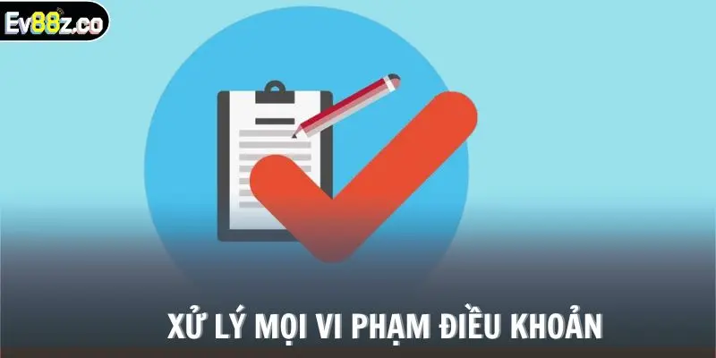 Xử lý mọi vi phạm điều khoản