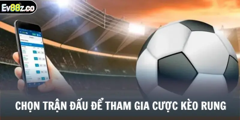 Chọn trận đấu để tham gia cược kèo rung