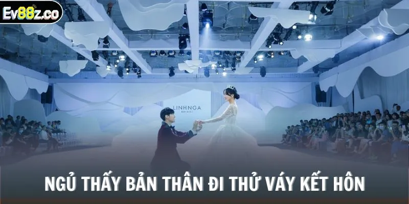 Ngủ thấy bản thân đi thử váy kết hôn