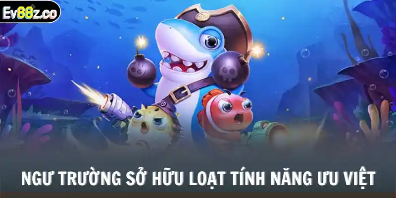 Ngư trường sở hữu loạt tính năng ưu việt