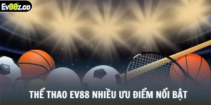 THỂ THAO EV88 nhiều ưu điểm nổi bật